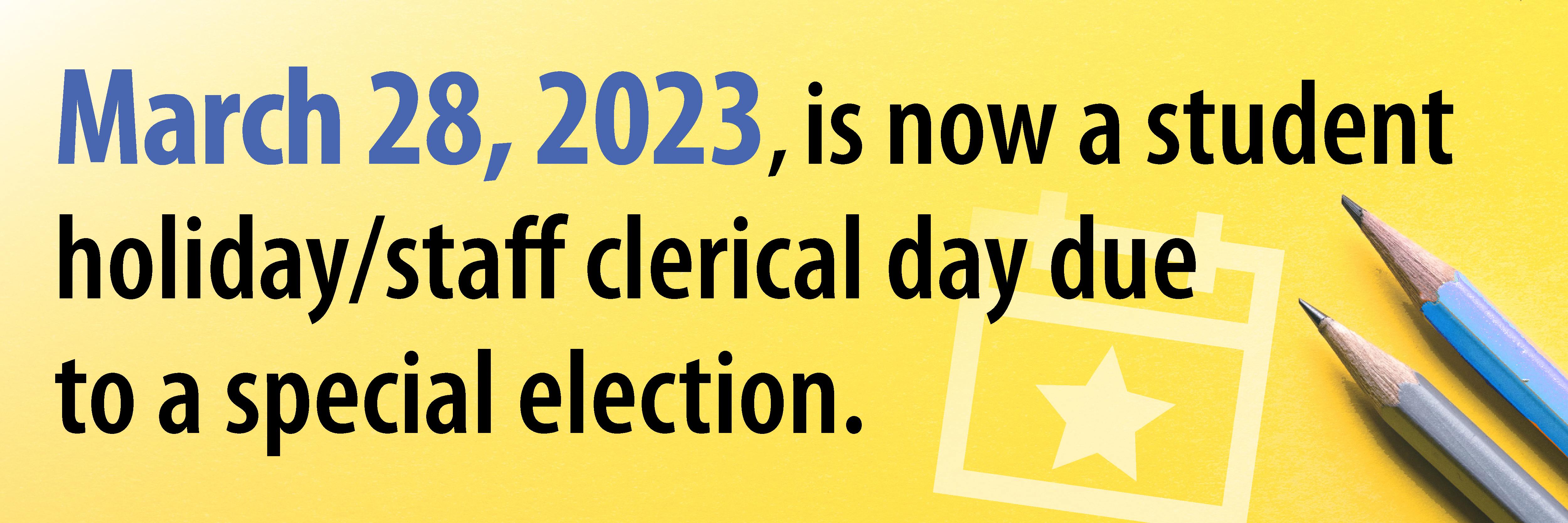 March 28, 2023, is now a student holiday/staff clerical day due to a special election.